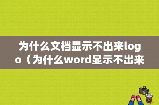 为什么文档显示不出来logo（为什么word显示不出来）