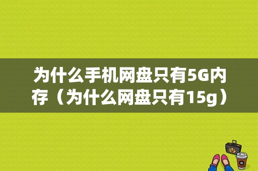 为什么手机网盘只有5G内存（为什么网盘只有15g）