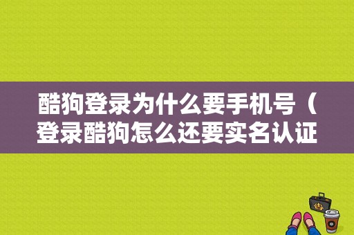 酷狗登录为什么要手机号（登录酷狗怎么还要实名认证）