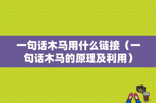 一句话木马用什么链接（一句话木马的原理及利用）