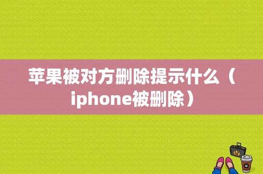 苹果被对方删除提示什么（iphone被删除）