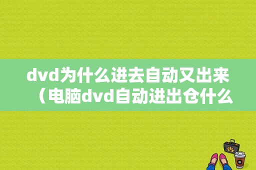 dvd为什么进去自动又出来（电脑dvd自动进出仓什么原因）