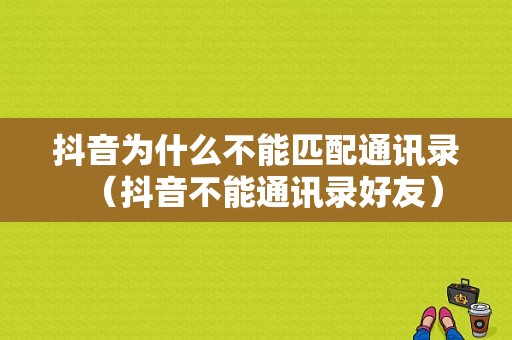 抖音为什么不能匹配通讯录（抖音不能通讯录好友）