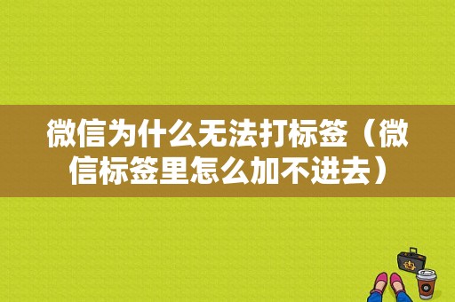 微信为什么无法打标签（微信标签里怎么加不进去）