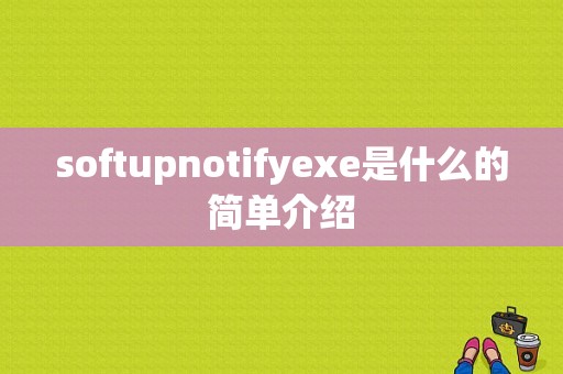 softupnotifyexe是什么的简单介绍