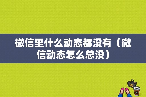 微信里什么动态都没有（微信动态怎么总没）