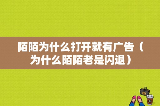 陌陌为什么打开就有广告（为什么陌陌老是闪退）