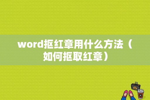 word抠红章用什么方法（如何抠取红章）