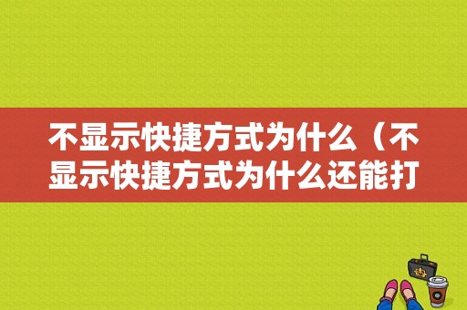 不显示快捷方式为什么（不显示快捷方式为什么还能打开）