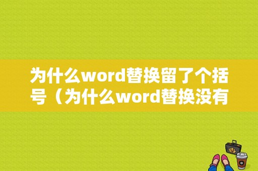 为什么word替换留了个括号（为什么word替换没有用）