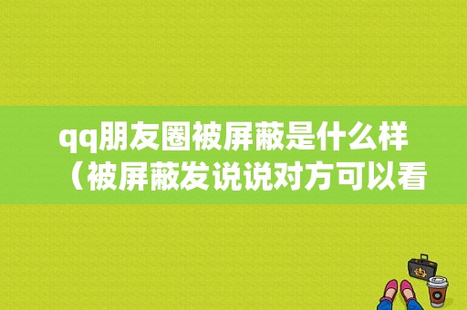 qq朋友圈被屏蔽是什么样（被屏蔽发说说对方可以看到吗）