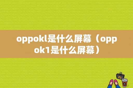 oppokl是什么屏幕（oppok1是什么屏幕）