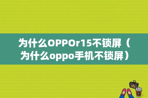 为什么OPPOr15不锁屏（为什么oppo手机不锁屏）