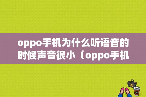 oppo手机为什么听语音的时候声音很小（oppo手机听语音没有声音是什么原因）