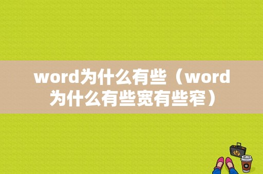 word为什么有些（word为什么有些宽有些窄）