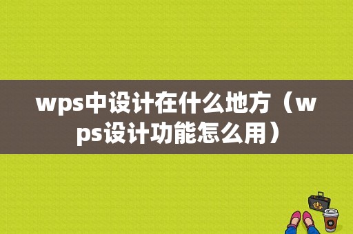 wps中设计在什么地方（wps设计功能怎么用）