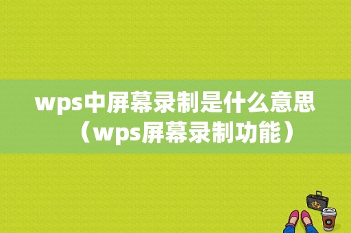 wps中屏幕录制是什么意思（wps屏幕录制功能）