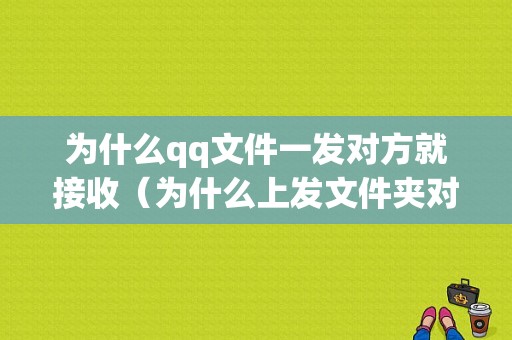 为什么qq文件一发对方就接收（为什么上发文件夹对方没反应）