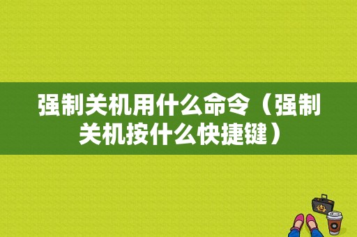 强制关机用什么命令（强制关机按什么快捷键）