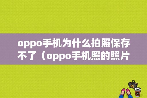 oppo手机为什么拍照保存不了（oppo手机照的照片为什么不能存）