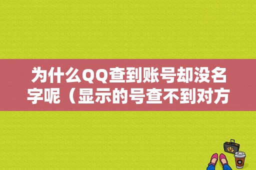 为什么QQ查到账号却没名字呢（显示的号查不到对方怎么办）