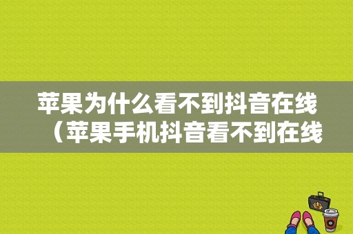 苹果为什么看不到抖音在线（苹果手机抖音看不到在线状态）