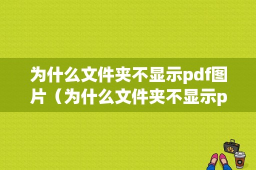 为什么文件夹不显示pdf图片（为什么文件夹不显示pdf图片内容）