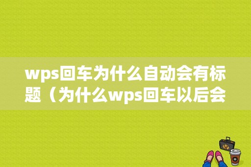 wps回车为什么自动会有标题（为什么wps回车以后会跳两行）