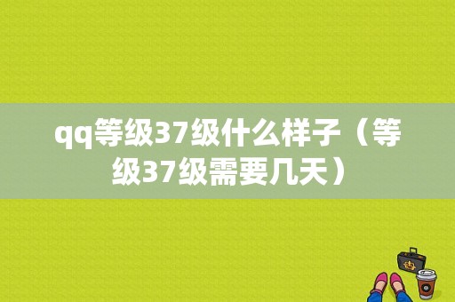 qq等级37级什么样子（等级37级需要几天）