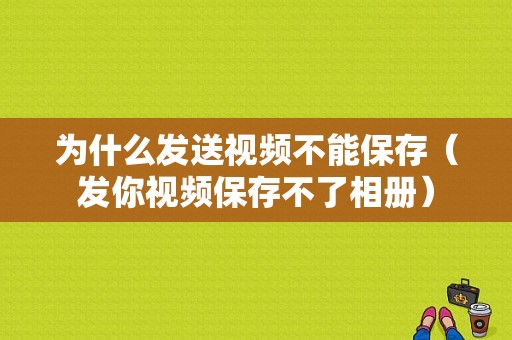 为什么发送视频不能保存（发你视频保存不了相册）