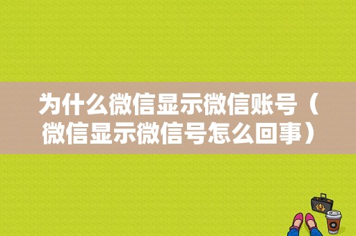 为什么微信显示微信账号（微信显示微信号怎么回事）