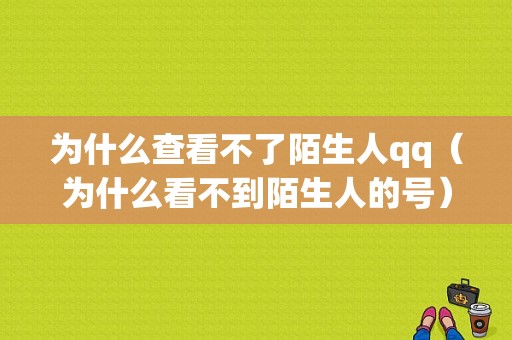 为什么查看不了陌生人qq（为什么看不到陌生人的号）