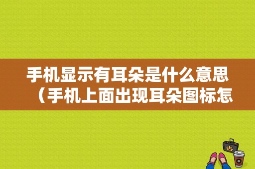 手机显示有耳朵是什么意思（手机上面出现耳朵图标怎么回事）