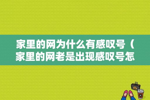 家里的网为什么有感叹号（家里的网老是出现感叹号怎么办）