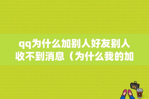 qq为什么加别人好友别人收不到消息（为什么我的加别人别人收不到信息）