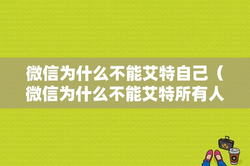 微信为什么不能艾特自己（微信为什么不能艾特所有人了）