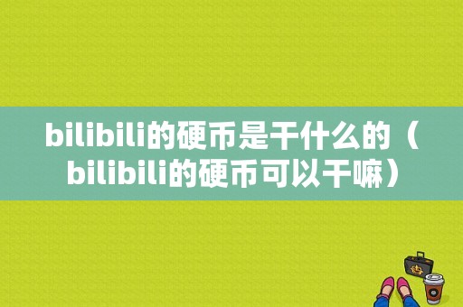 bilibili的硬币是干什么的（bilibili的硬币可以干嘛）