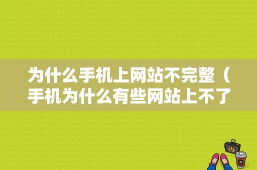 为什么手机上网站不完整（手机为什么有些网站上不了）