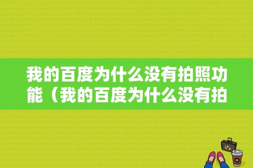 我的百度为什么没有拍照功能（我的百度为什么没有拍照搜索图标）