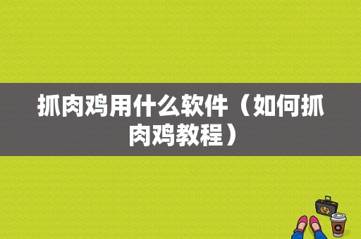 抓肉鸡用什么软件（如何抓肉鸡教程）