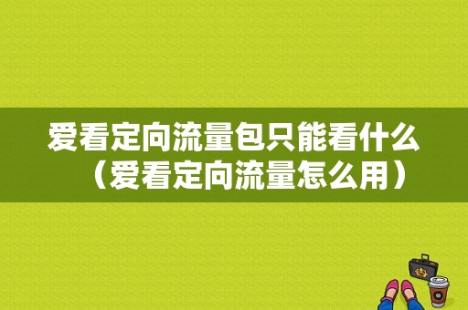 爱看定向流量包只能看什么（爱看定向流量怎么用）