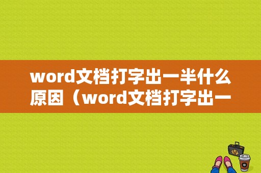 word文档打字出一半什么原因（word文档打字出一半什么原因造成的）