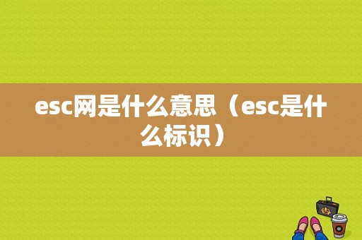 esc网是什么意思（esc是什么标识）