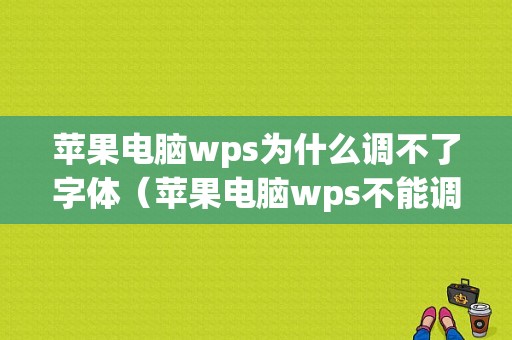 苹果电脑wps为什么调不了字体（苹果电脑wps不能调整字体大小）