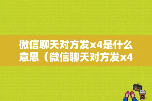 微信聊天对方发x4是什么意思（微信聊天对方发x4是什么意思呀）