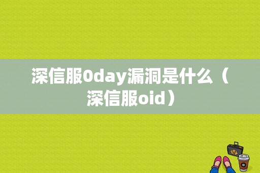 深信服0day漏洞是什么（深信服oid）