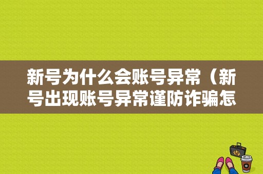 新号为什么会账号异常（新号出现账号异常谨防诈骗怎么办）