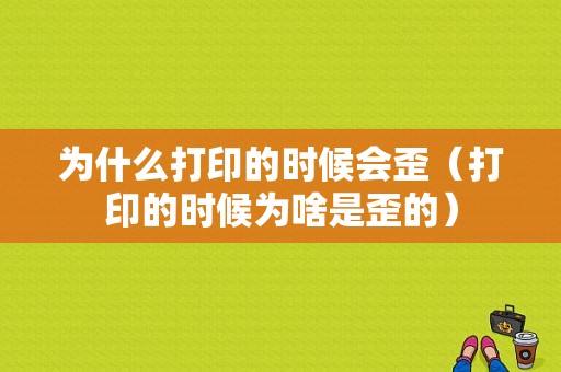 为什么打印的时候会歪（打印的时候为啥是歪的）