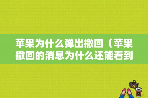 苹果为什么弹出撤回（苹果撤回的消息为什么还能看到）