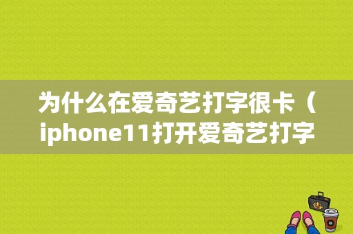 为什么在爱奇艺打字很卡（iphone11打开爱奇艺打字卡）